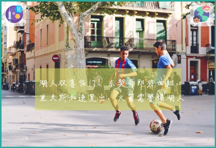 湖人双喜临门！东契奇即将回归，里夫斯加速复出，火箭需警惕湖人实力