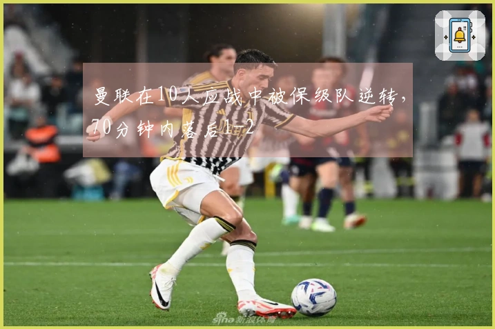 曼联在10人应战中被保级队逆转，70分钟内落后1-2