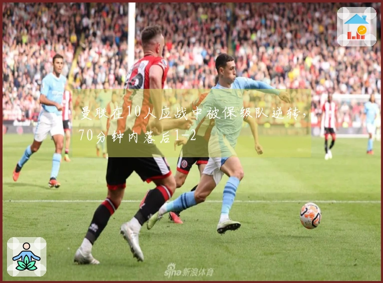 曼联在10人应战中被保级队逆转，70分钟内落后1-2