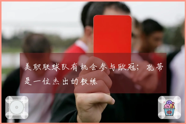 美职联球队有机会参与欧冠；孔蒂是一位杰出的教练